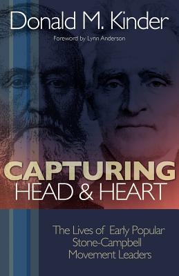 Capturing Head & Heart: The Lives of Early Popular Stone-Campbell Movement Leaders by Kinder, Donald Michael