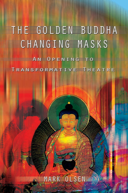 The Golden Buddha Changing Masks: Essays on the Spiritual Dimensions of Acting