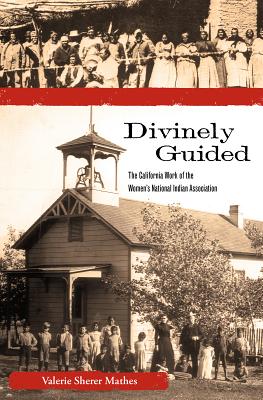 Divinely Guided: The California Work of the Women's National Indian Association by Mathes, Valerie Sherer
