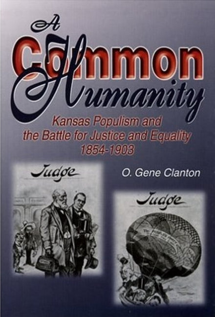 A Common Humanity: Kansas Populism and the Battle for Justice and Equality, 1854-1903 by Clanton, O. Gene
