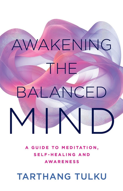 Awakening the Balanced Mind: A Guide to Meditation, Self-Healing, and Awareness by Tulku, Tarthang