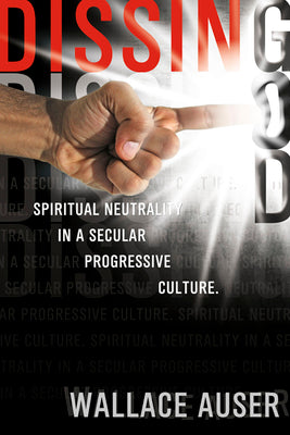 Dissing God: The Myths of Religious Neutrality in Society by Auser, Wallace