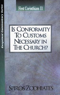 Is Conformity to Customs Necessary in the Church?: First Corinthians Chapter Eleven Exegetical Commentary Series by Zodhiates, Spiros