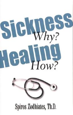 Sickness Why? Healing How? by Zodhiates, Spiros