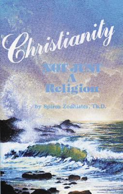 Christianity Not Just a Religion: Not Just a Religion by Zodhiates, Spiros