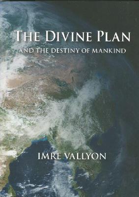 The Divine Plan: And the Destiny of Mankind by Vallyon, Imre