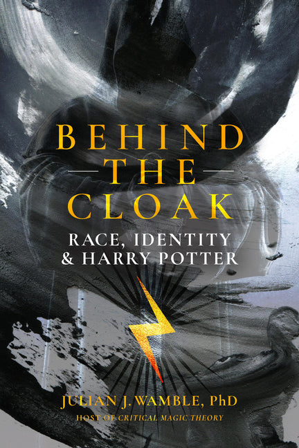 Behind the Cloak: Race, Identity and Harry Potter by Wamble, Julian
