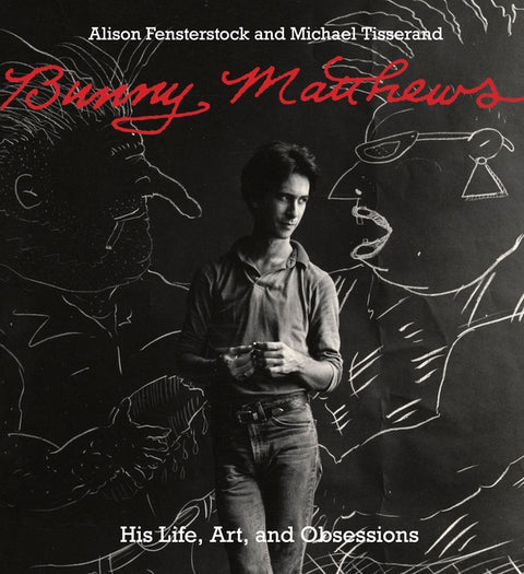 Bunny Matthews: His Life, Art, and Obsessions by Fensterstock, Alison