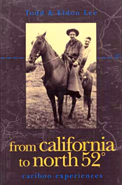 From California to North 52 Degrees: Cariboo Experiences by Lee, Todd