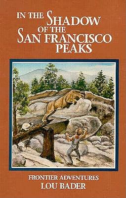 In the Shadow of the San Francisco Peaks: Growing Up on the Frontier by Bader, Lou