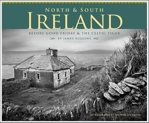 North & South Ireland: Before Good Friday & the Celtic Tiger by Higgins, James