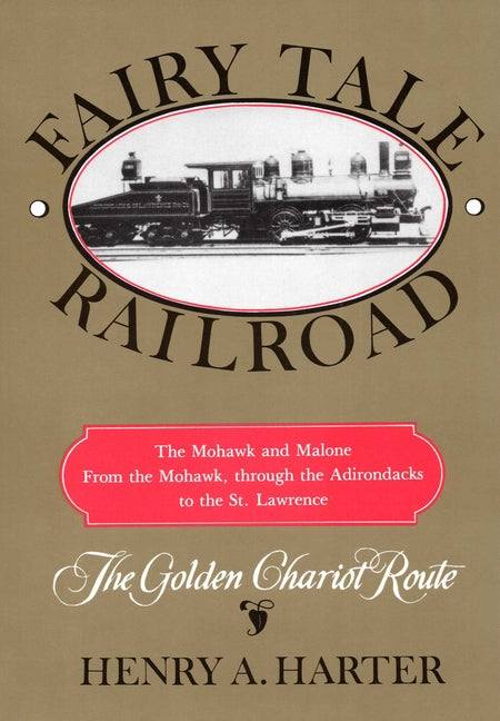 Fairy Tale Railroad: A History of the Mohawk & Malone from the Mohawk, Through the Adirondacks to the St. Lawrence by Harter, Henry