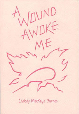 A Wound Awoke Me: Poems by Mackaye Barnes, Christy