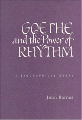 Goethe and the Power of Rhythm: A Biographical Essay by Barnes, John Michael