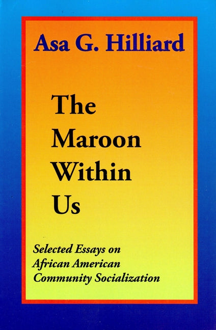 The Maroon Within Us: By Asa G. Hilliard III by Hilliard, Asa G.