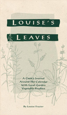 Louise's Leaves: A Cook's Journal Around the Calendar with Local Garden Vegetable Produce by Frazier, Louise