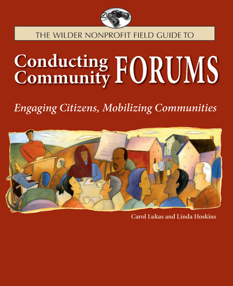 The Wilder Nonprofit Field Guide to Conducting Community Forums: Engaging Citizens, Mobilizing Communities