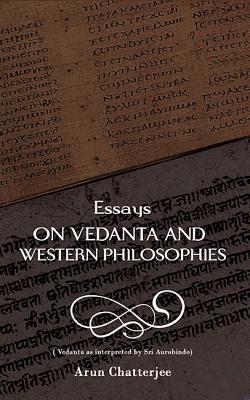 Essays on Vedanta and Western Philosophies by Chatterjee, Arun