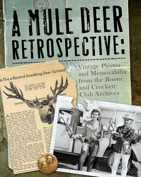 A Mule Deer Retrospective: Vintage Photos and Memorabilia from the Boone and Crockett Club Archives by Boone and Crockett Club