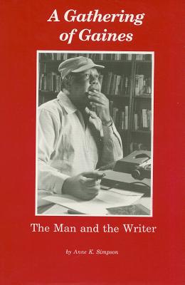 A Gathering of Gaines: The Man and the Writer by Simpson, Anne K.