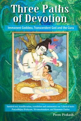 Three Paths of Devotion: Immanent Goddess, Transcendent God and the Gu by Prakash, Prem