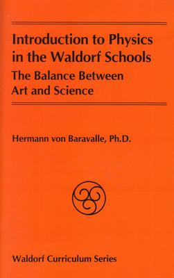 Introduction to Physics in the Waldorf Schools: The Balance Between Art and Science by Von Baravalle, Hermann