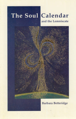 The Soul Calendar and the Lemniscate: Understanding and Transforming Ourselves by Betteridge, Barbara