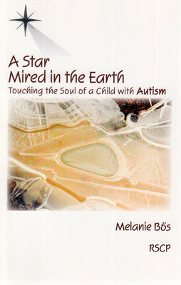 A Star Mired in the Earth: Touching the Soul of a Child with Autism by BÃ¶s, Melanie