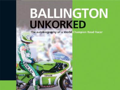 Ballington Unkorked: The Autobiography of a World Champion Road Racer by Bollington, Kork