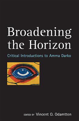 Broadening the Horizon: Critical Introductions to Amma Darko by Odamtten, Vincent O.