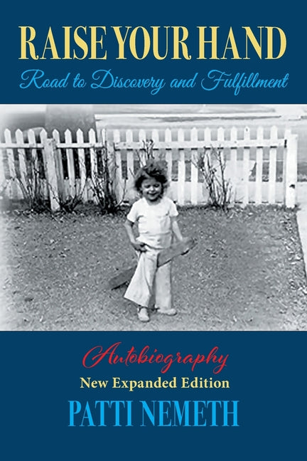 Raise Your Hand: Road to Discovery and Fulfillment, Autobiography, New Edition, Revised and Expanded by Nemeth, Patti