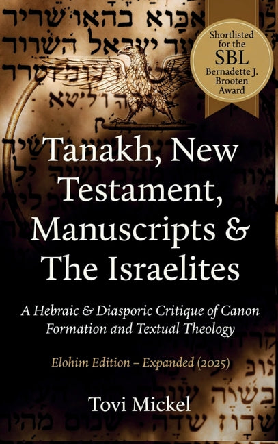Tanakh, New Testament, Manuscripts & The Israelites: A Hebraic & Diasporic Critique of Canon Formation and Textual Theology Elohim Edition by Mickel, Tovi