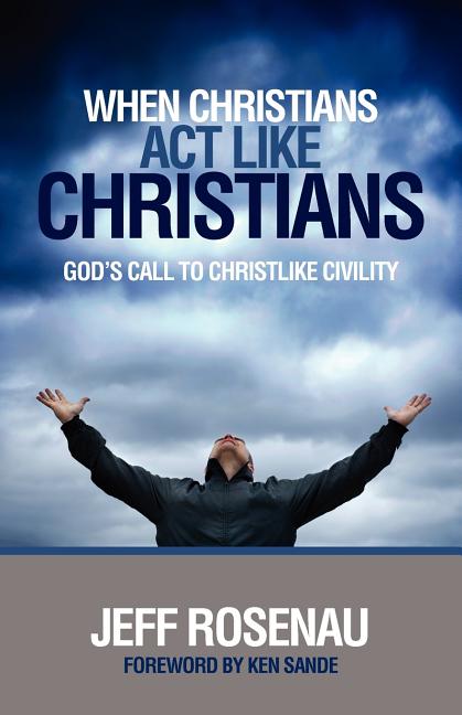 When Christians Act Like Christians: God's Call to Christlike Civility