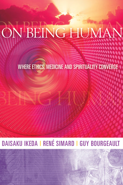 On Being Human: Where Ethics, Medicine and Spirituality Converge by Ikeda, Daisaku