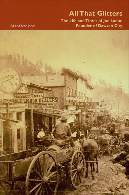 All That Glitters: The Life and Times of Joe Ladue, Founder of Dawson City by Jones, Ed