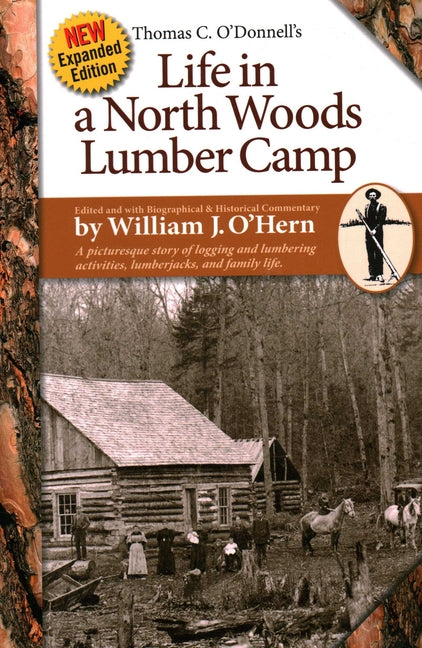 Life in a North Woods Lumber Camp: A Picturesque Story of Logging and Lumbering Activities, Lumberjacks, and Family Life by O'Hern, William J.