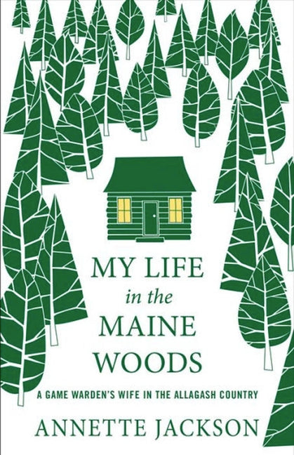 My Life in the Maine Woods: A Game Warden's Wife in the Allagash Country by Jackson, Annette