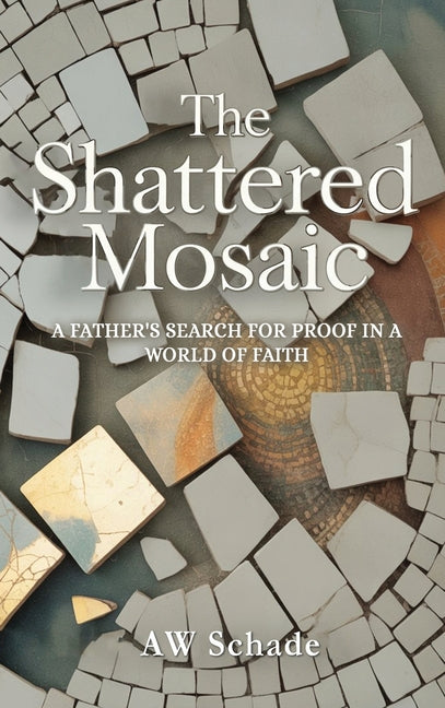 The Shattered Mosaic: A father's search for proof in a world of faith