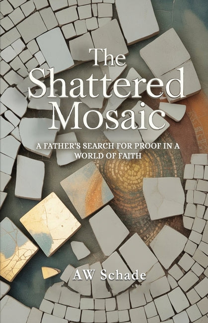 The Shattered Mosaic: A father's search for proof in a world of faith