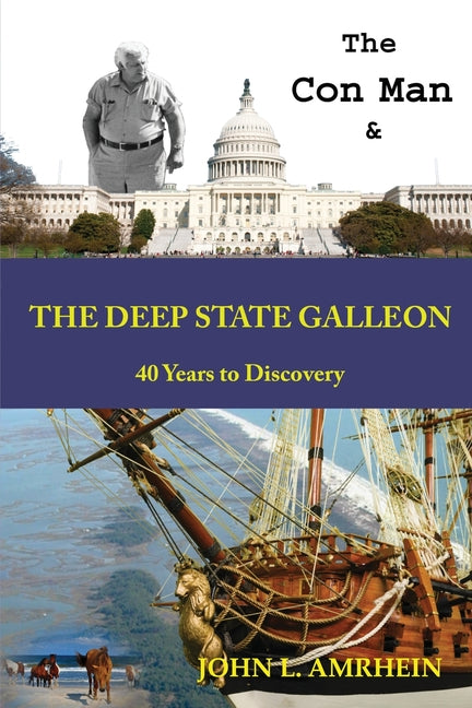The Con Man and The Deep State Galleon: 40 Years to Discovery by Amrhein, John L.