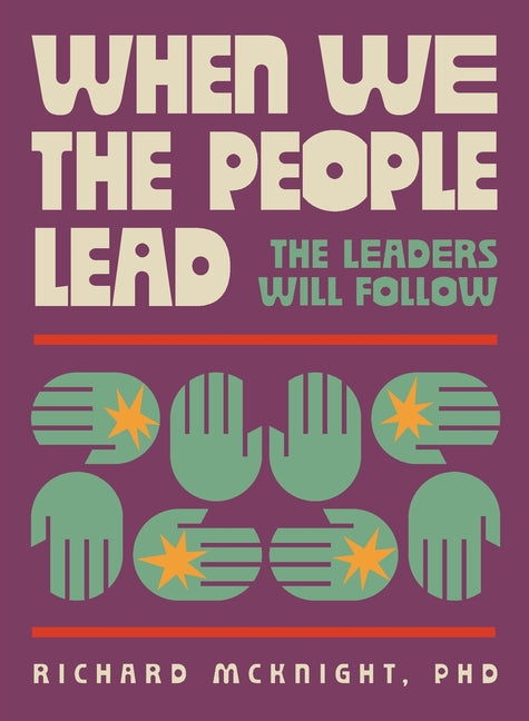 When We The People Lead, The Leaders Will Follow: How the Exhausted Majority Can Reclaim Democracy