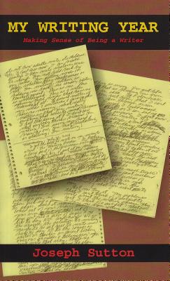 My Writing Year: Making Sense of Being a Writer by Sutton, Joesph