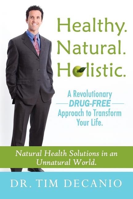Healthy. Natural. Holistic. A Revolutionary Drug-Free Aproach to Transform Your Life