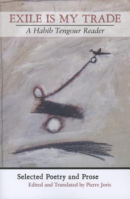 Exile Is My Trade: A Habib Tengour Reader by Tengour, Habib