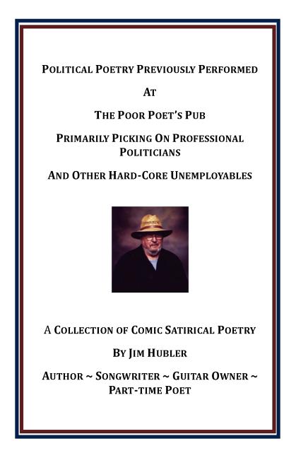 Political Poetry Previously Performed At The Poor Poet's Pub Primarily Picking On Professional Politicians And Other Hard-Core Unemployables