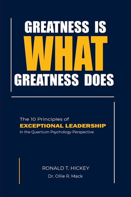 Greatness Is What Greatness Does: The 10 Principles of Exceptional Leadership