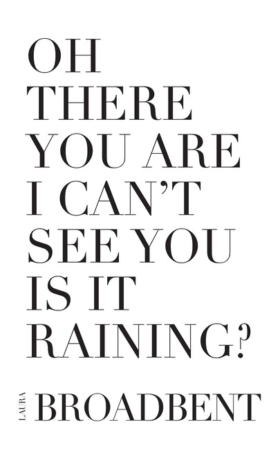 Oh There You Are I Can't See You Is It Raining? by Broadbent, Laura