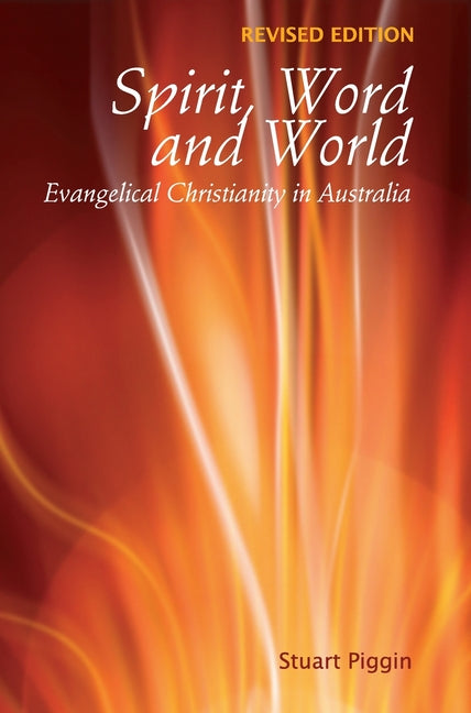 Spirit, Word and World: Evangelical Christianity in Australia by Piggin, Stuart