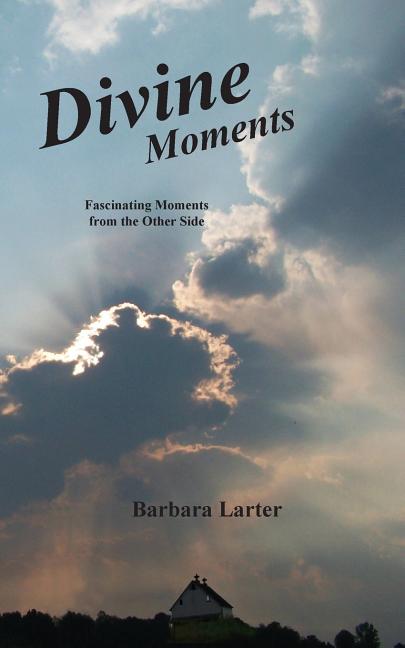 Divine Moments: Fascinating Moments from the Other Side