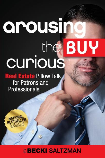 Arousing the Buy Curious: Real Estate Pillow Talk for Patrons and Professionals by Saltzman, Becki